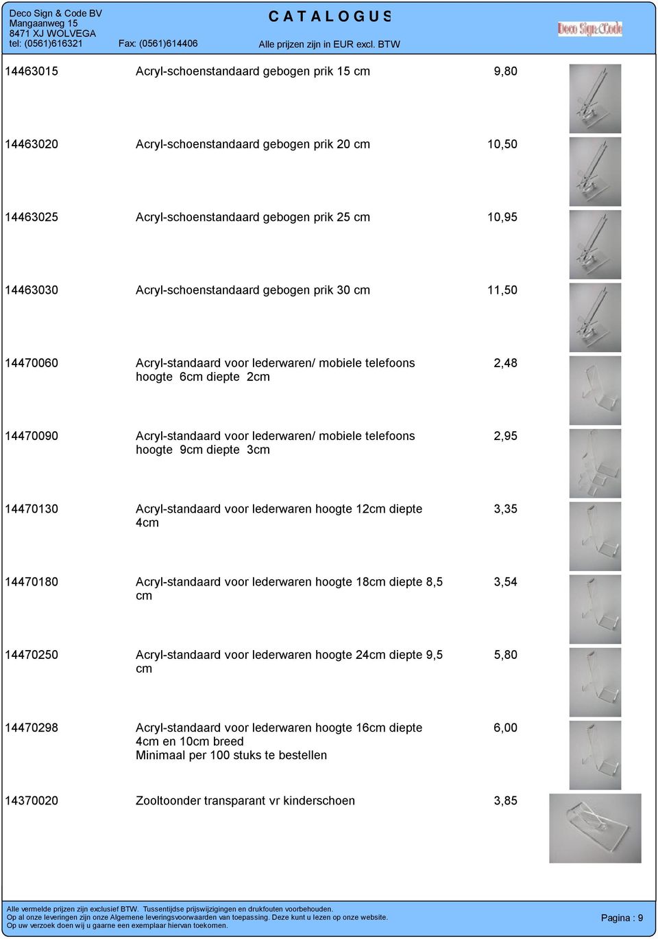 14470130 Acryl-standaard voor lederwaren hoogte 12cm diepte 3,35 4cm 14470180 Acryl-standaard voor lederwaren hoogte 18cm diepte 8,5 3,54 cm 14470250 Acryl-standaard voor lederwaren hoogte 24cm