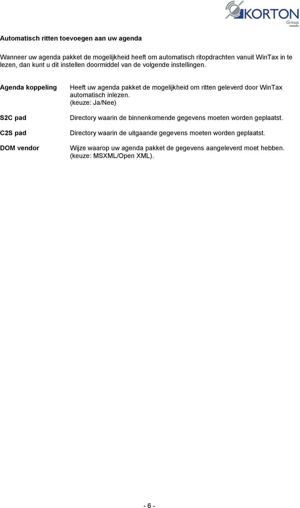 Agenda koppeling S2C pad C2S pad DOM vendor Heeft uw agenda pakket de mogelijkheid om ritten geleverd door WinTax automatisch inlezen.