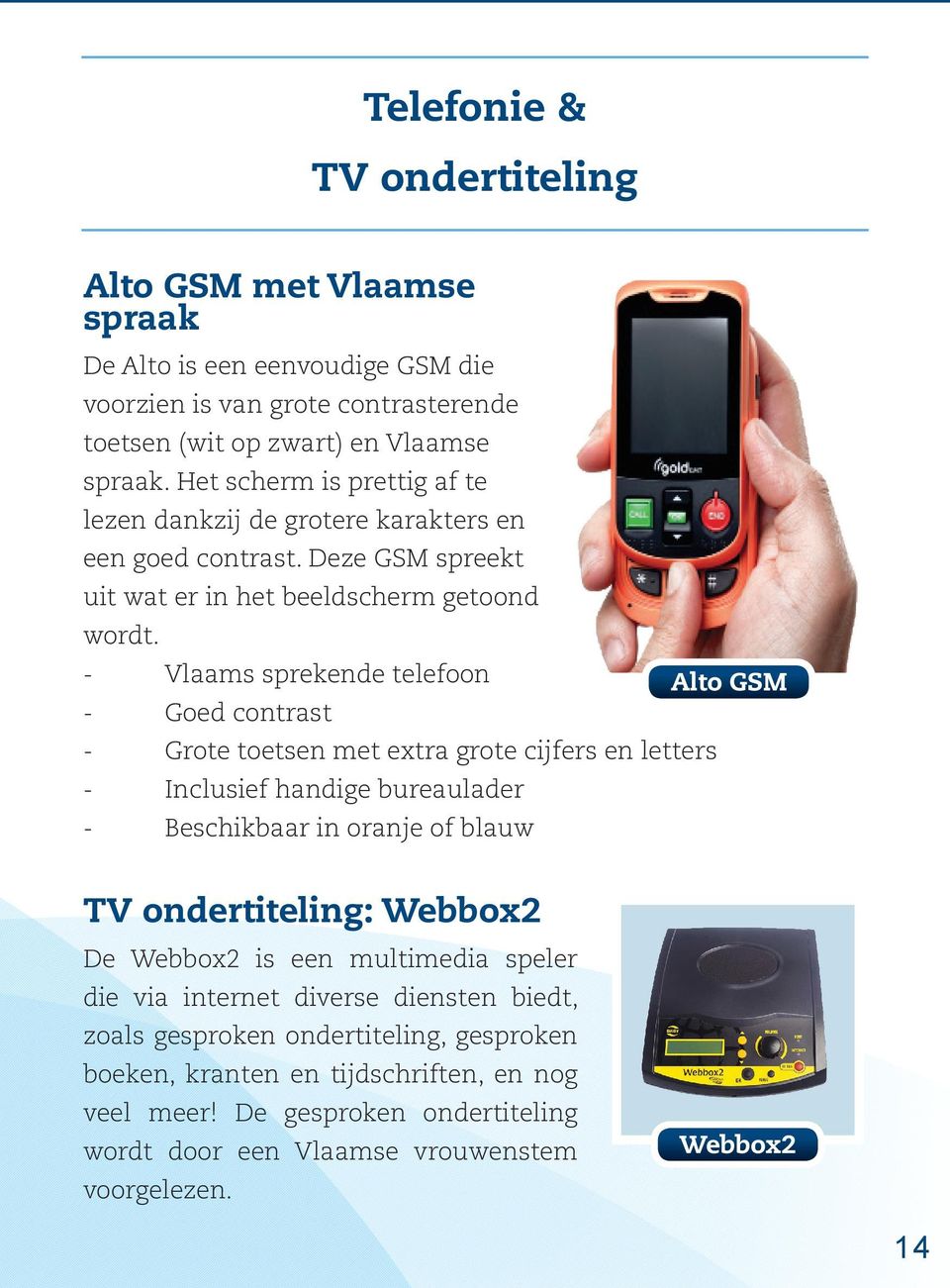 - Vlaams sprekende telefoon Alto GSM - Goed contrast - Grote toetsen met extra grote cijfers en letters - Inclusief handige bureaulader - Beschikbaar in oranje of blauw TV ondertiteling: