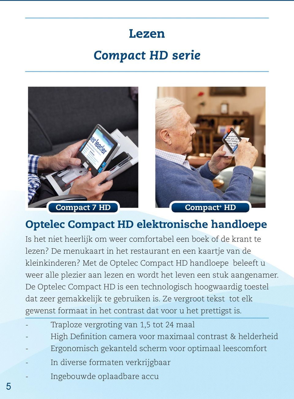 De Optelec Compact HD is een technologisch hoogwaardig toestel dat zeer gemakkelijk te gebruiken is. Ze vergroot tekst tot elk gewenst formaat in het contrast dat voor u het prettigst is.