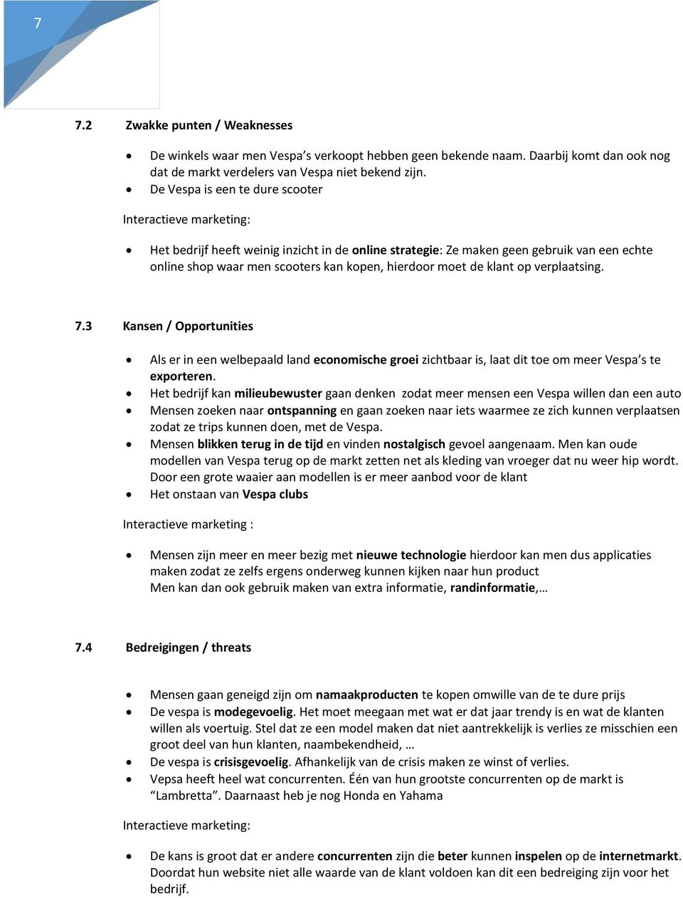 moet de klant op verplaatsing. 7.3 Kansen / Opportunities Als er in een welbepaald land economische groei zichtbaar is, laat dit toe om meer Vespa s te exporteren.