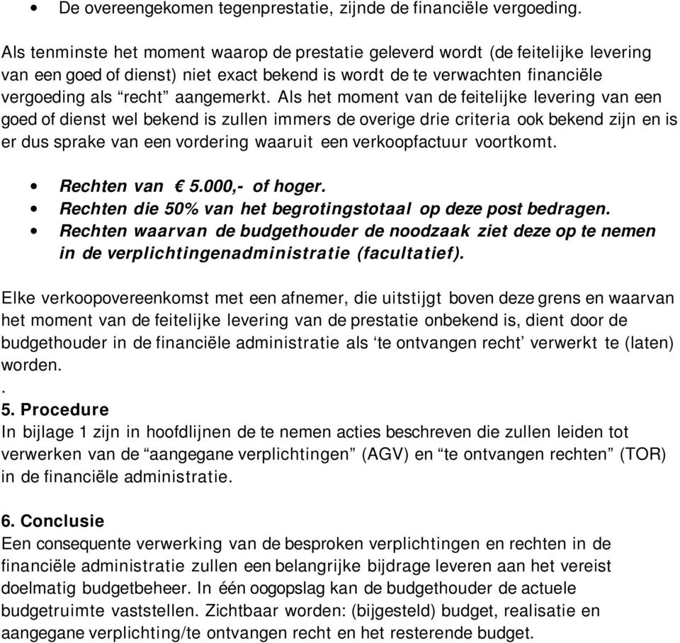 Als het moment van de feitelijke levering van een goed of dienst wel bekend is zullen immers de overige drie criteria ook bekend zijn en is er dus sprake van een vordering waaruit een verkoopfactuur