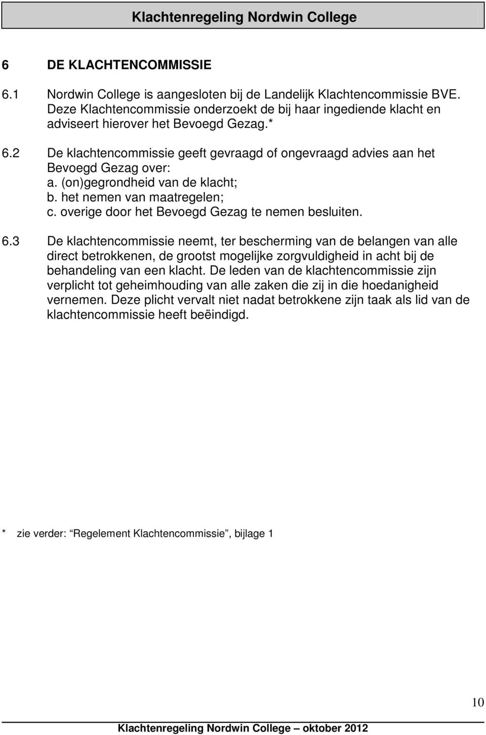 (on)gegrondheid van de klacht; b. het nemen van maatregelen; c. overige door het Bevoegd Gezag te nemen besluiten. 6.