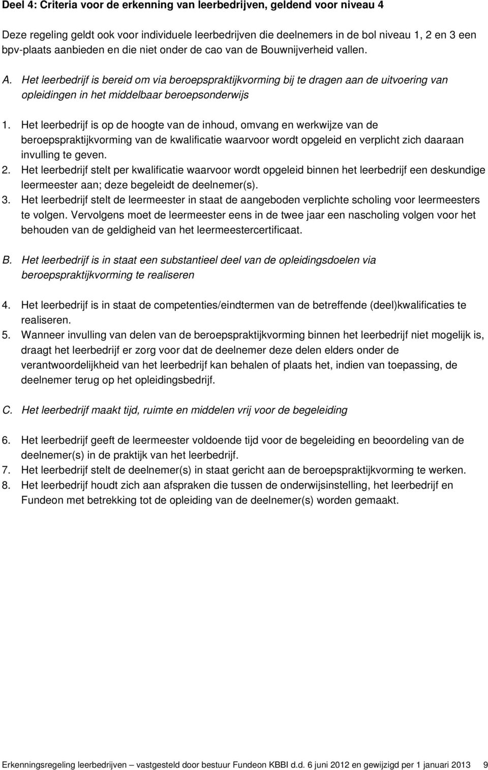 Het leerbedrijf is op de hoogte van de inhoud, omvang en werkwijze van de beroepspraktijkvorming van de kwalificatie waarvoor wordt opgeleid en verplicht zich daaraan invulling te geven. 2.