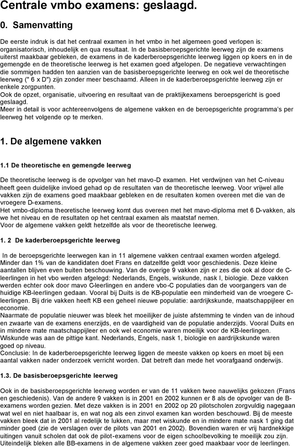 goed afgelopen. De negatieve verwachtingen die sommigen hadden ten aanzien van de basisberoepsgerichte leerweg en ook wel de theoretische leerweg (" 6 x D") zijn zonder meer beschaamd.