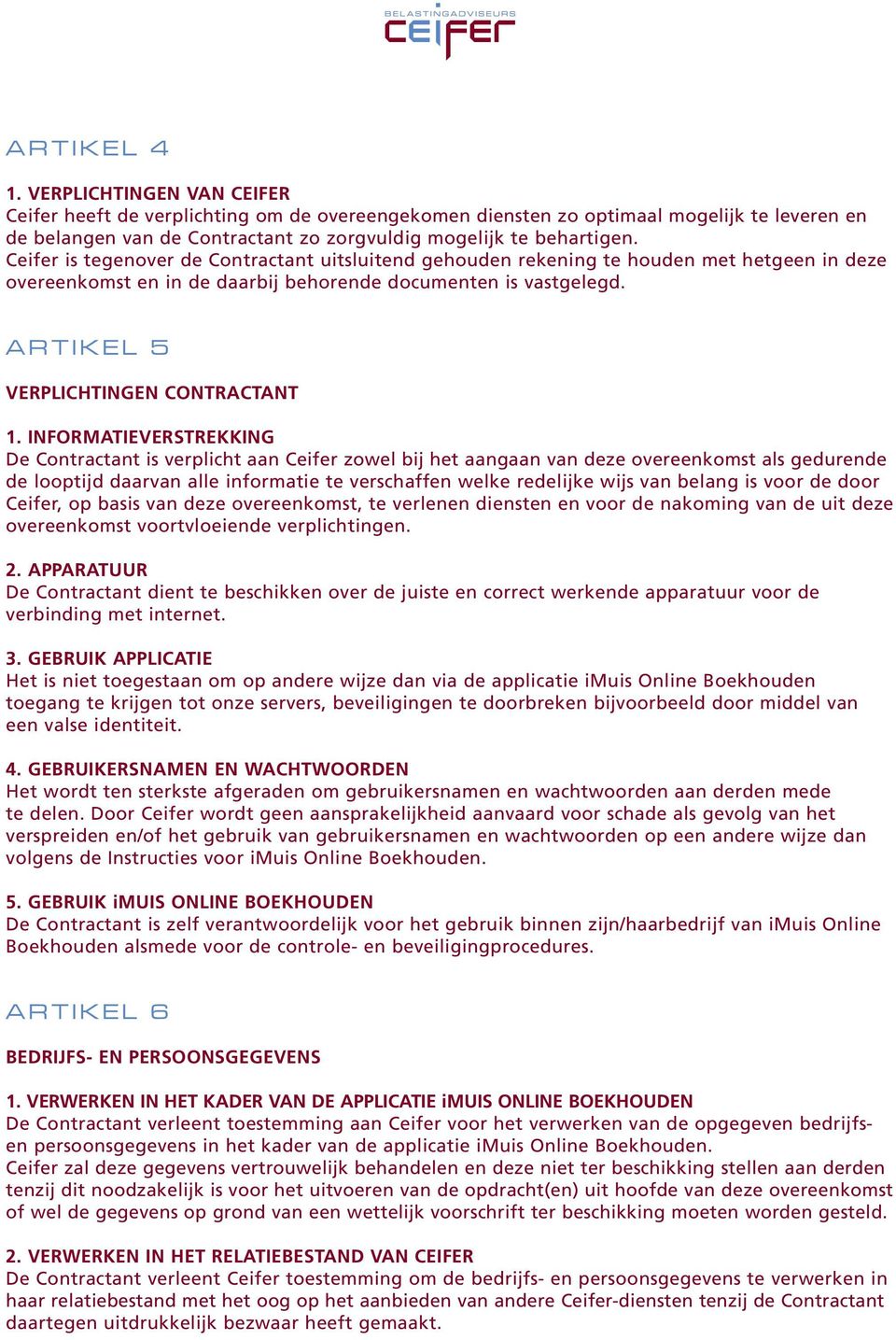 Ceifer is tegenover de Contractant uitsluitend gehouden rekening te houden met hetgeen in deze overeenkomst en in de daarbij behorende documenten is vastgelegd. ARTIKEL 5 VERPLICHTINGEN CONTRACTANT 1.