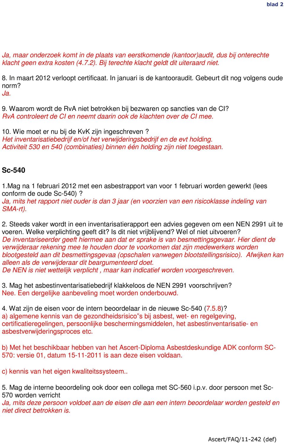 RvA controleert de CI en neemt daarin ook de klachten over de CI mee. 10. Wie moet er nu bij de KvK zijn ingeschreven? Het inventarisatiebedrijf en/of het verwijderingsbedrijf en de evt holding.