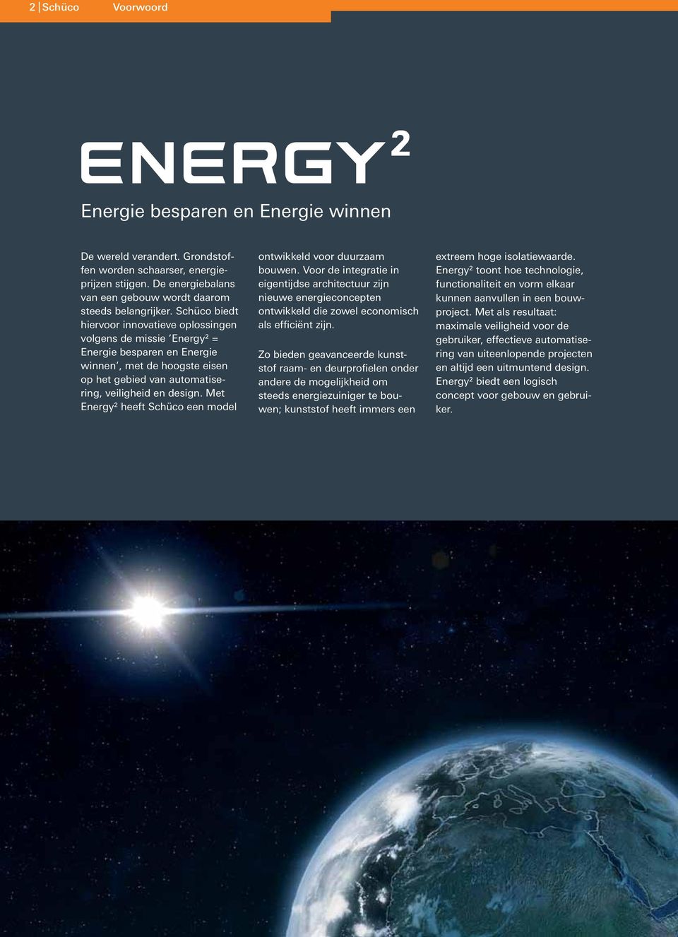 Met Energy² heeft Schüco een model ontwikkeld voor duurzaam bouwen. Voor de integratie in eigentijdse architectuur zijn nieuwe energieconcepten ontwikkeld die zowel economisch als efficiënt zijn.