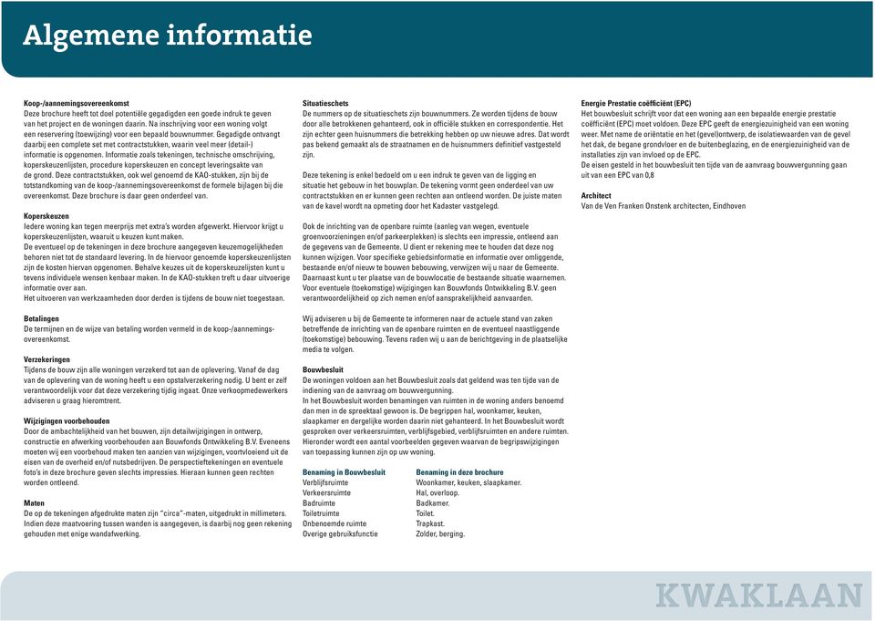 Gegadigde ontvangt daarbij een complete set met contractstukken, waarin veel meer (detail-) informatie is opgenomen.