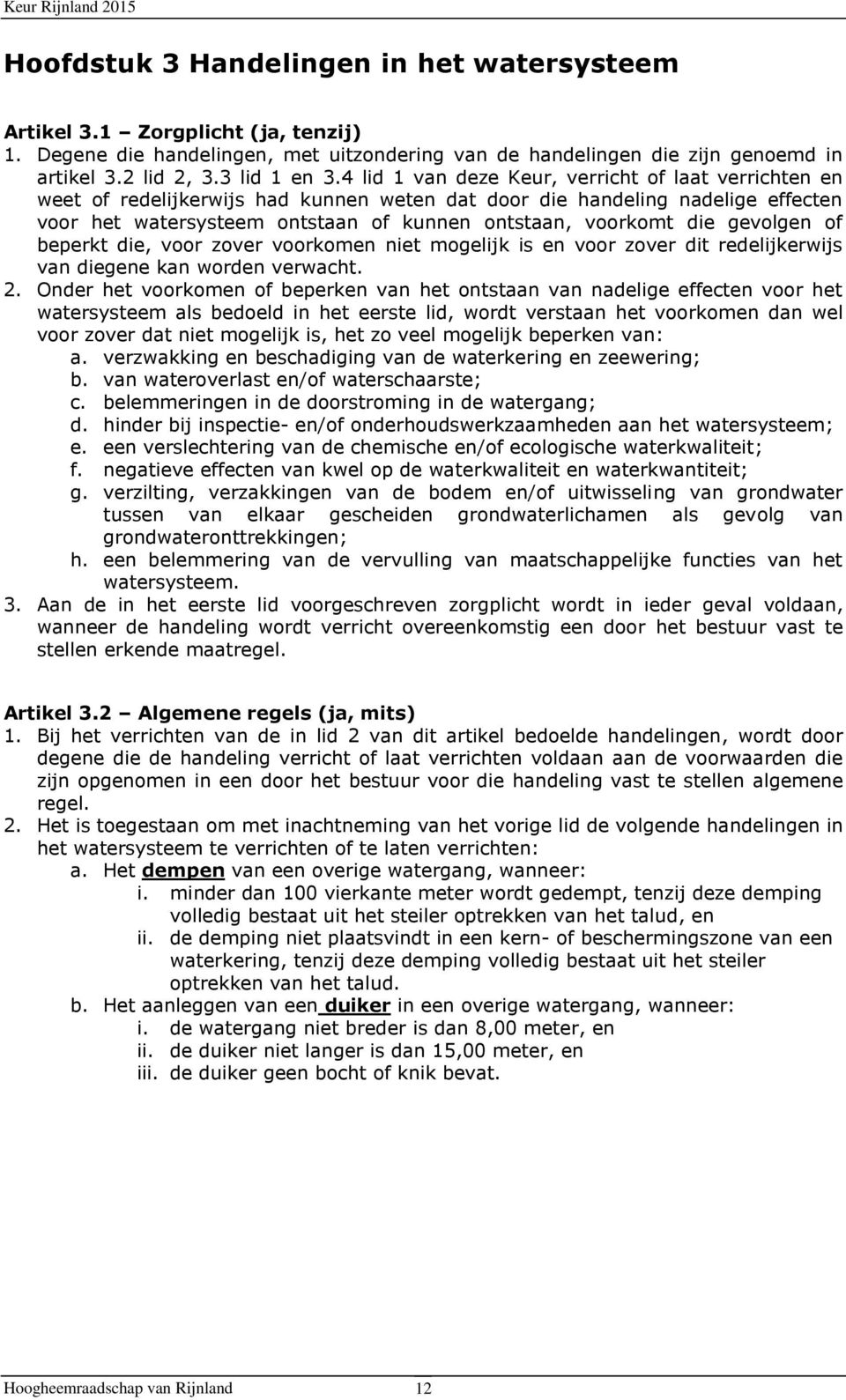 gevolgen of beperkt die, voor zover voorkomen niet mogelijk is en voor zover dit redelijkerwijs van diegene kan worden verwacht. 2.