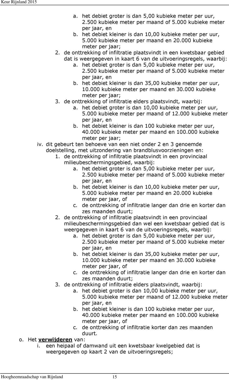 het debiet groter is dan 5,00 kubieke meter per uur, 2.500 kubieke meter per maand of 5.000 kubieke meter per jaar, en b. het debiet kleiner is dan 35,00 kubieke meter per uur, 10.