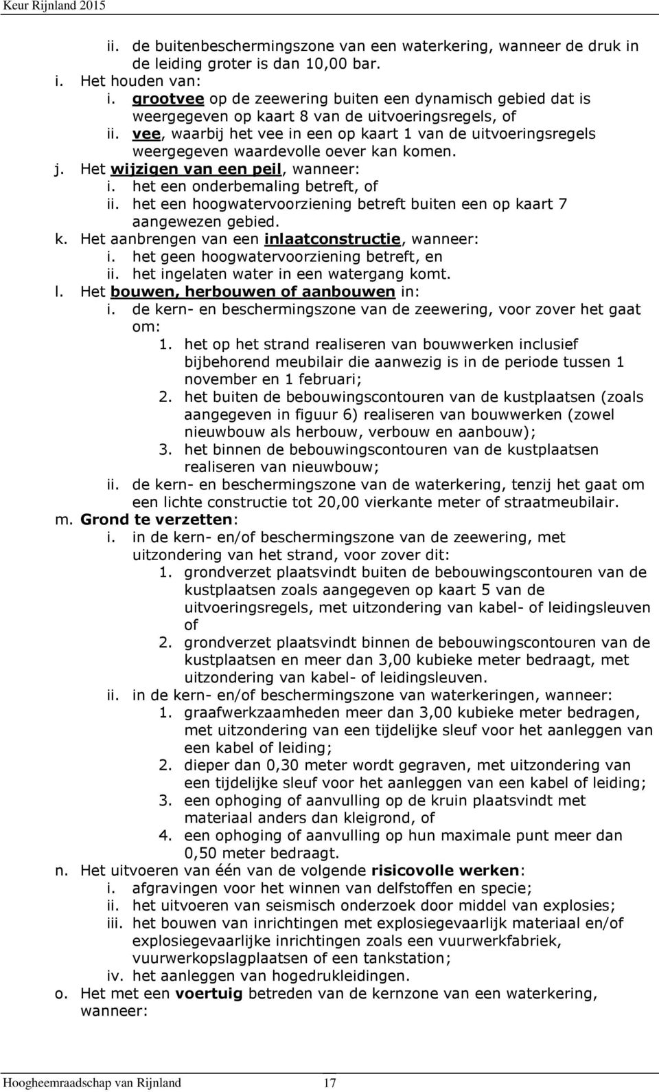 vee, waarbij het vee in een op kaart 1 van de uitvoeringsregels weergegeven waardevolle oever kan komen. j. Het wijzigen van een peil, wanneer: i. het een onderbemaling betreft, of ii.