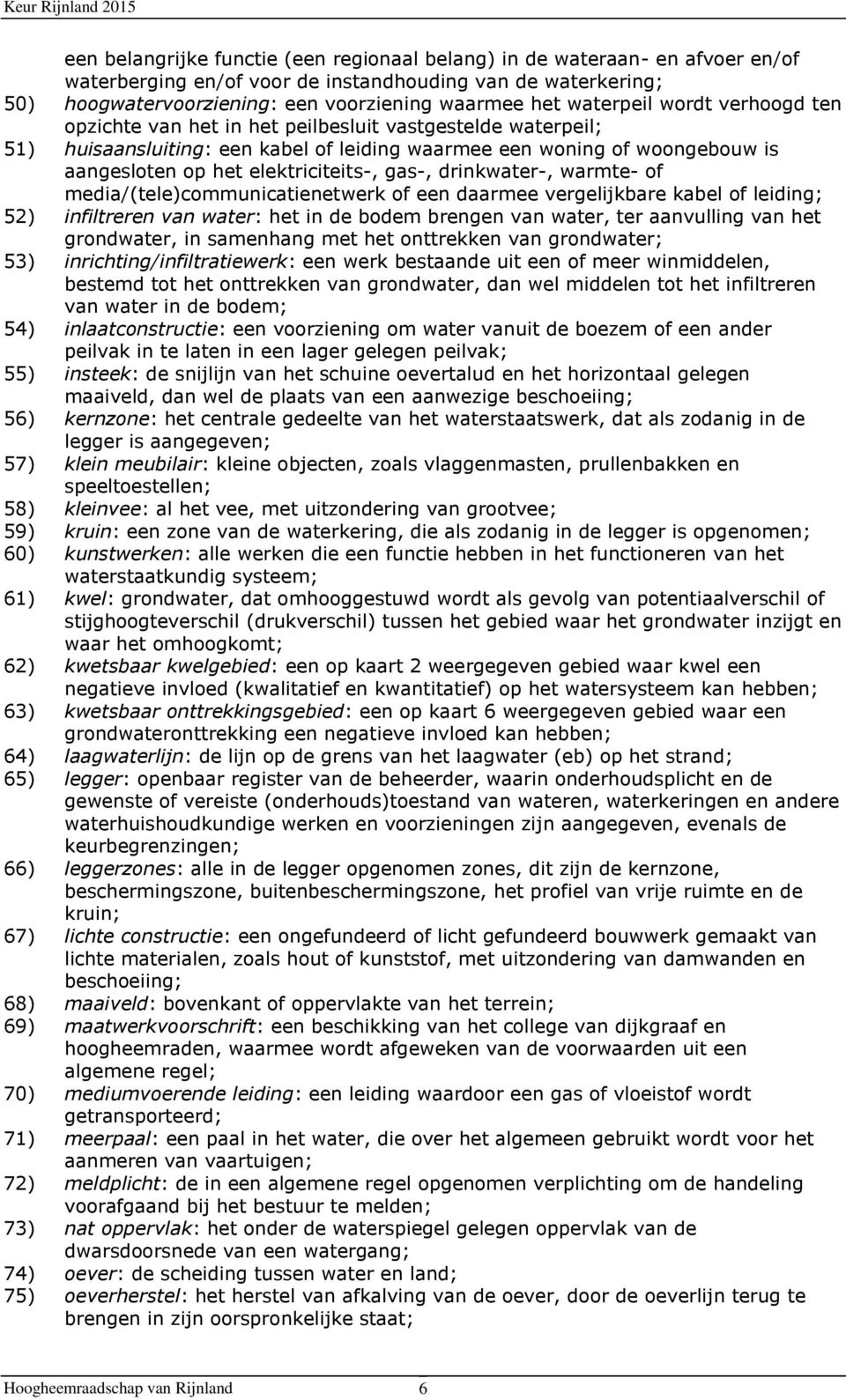 elektriciteits-, gas-, drinkwater-, warmte- of media/(tele)communicatienetwerk of een daarmee vergelijkbare kabel of leiding; 52) infiltreren van water: het in de bodem brengen van water, ter