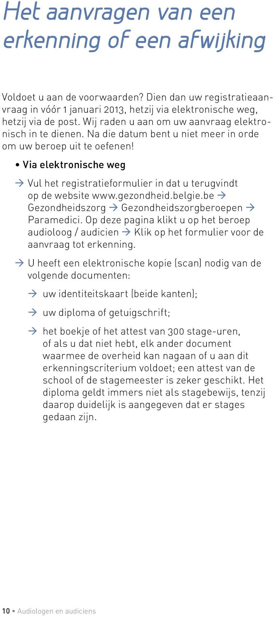 Via elektronische weg Vul het registratieformulier in dat u terugvindt op de website www.gezondheid.belgie.be Gezondheidszorg Gezondheidszorgberoepen Paramedici.