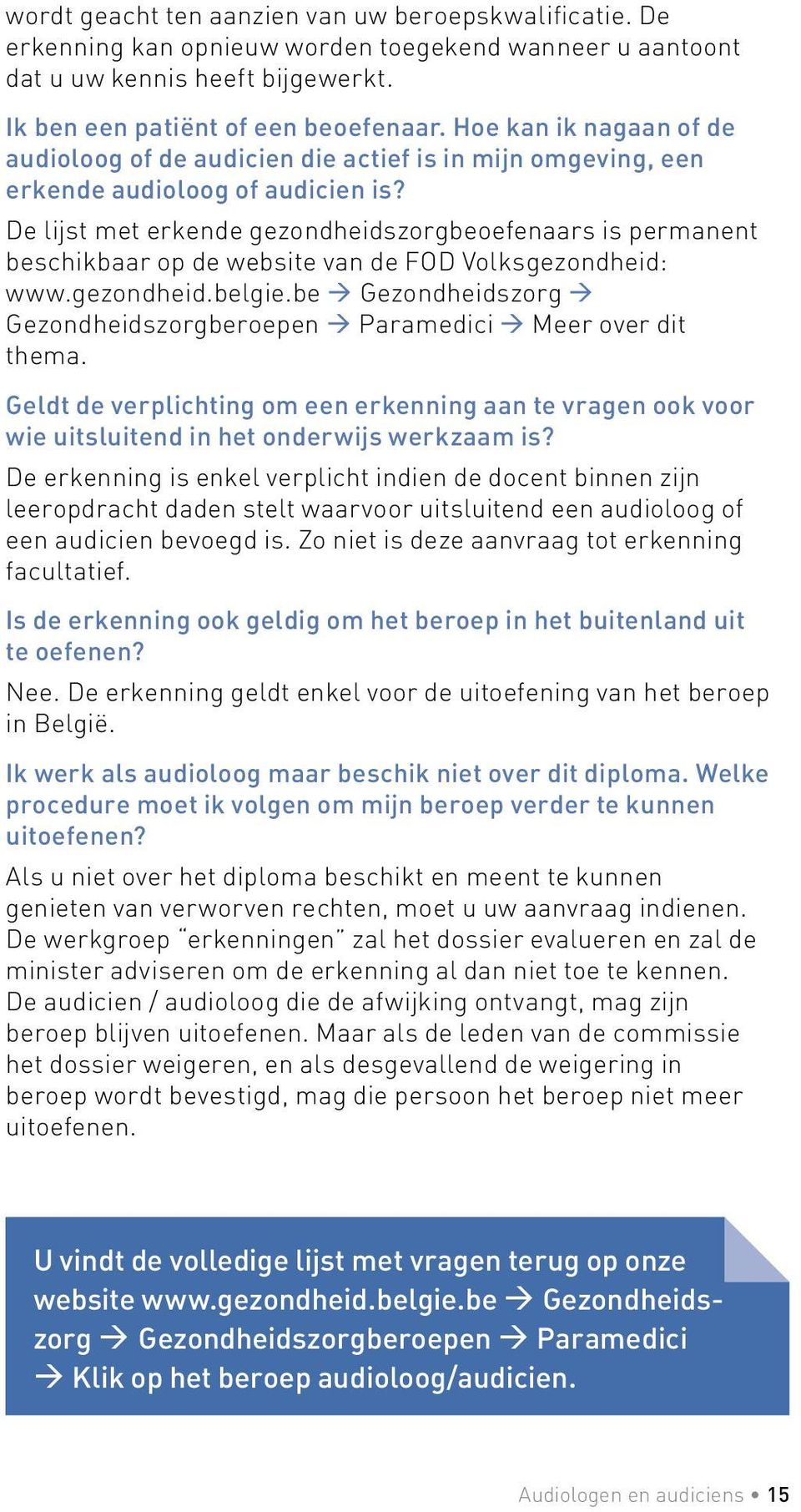 De lijst met erkende gezondheidszorgbeoefenaars is permanent beschikbaar op de website van de FOD Volksgezondheid: www.gezondheid.belgie.