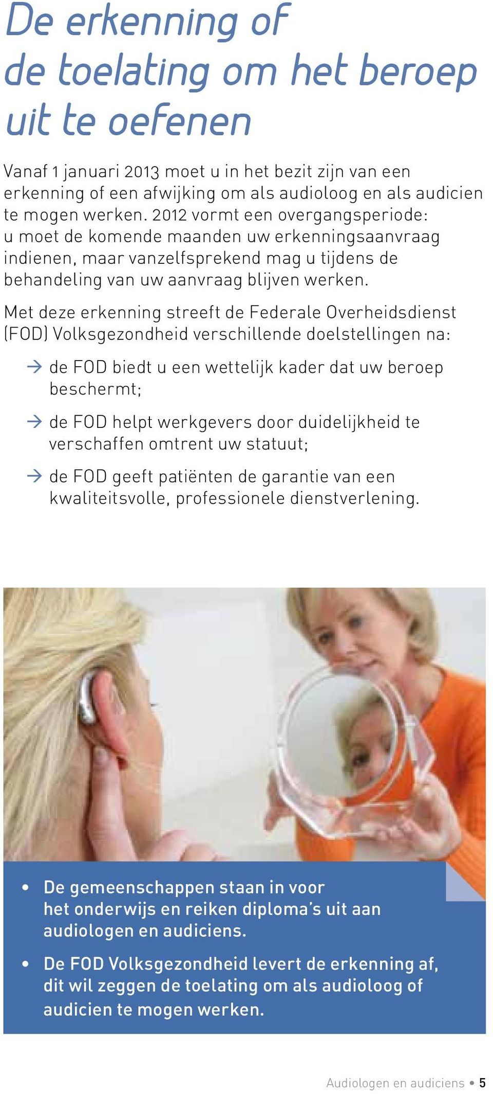 Met deze erkenning streeft de Federale Overheidsdienst (FOD) Volksgezondheid verschillende doelstellingen na: de FOD biedt u een wettelijk kader dat uw beroep beschermt; de FOD helpt werkgevers door