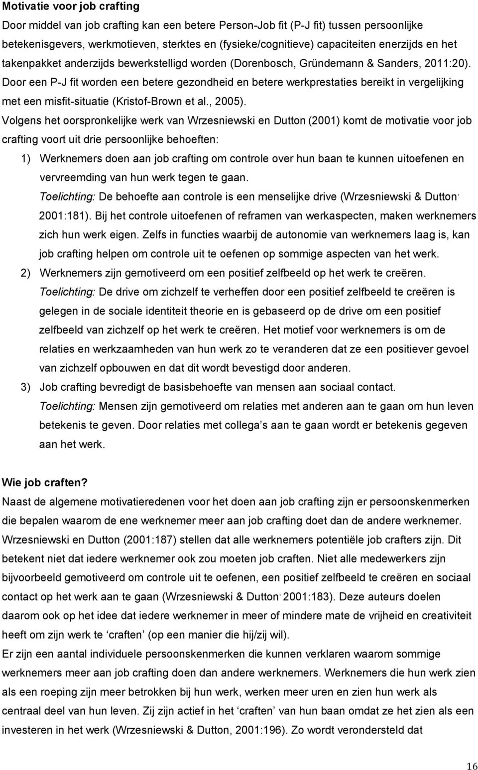 Door een P-J fit worden een betere gezondheid en betere werkprestaties bereikt in vergelijking met een misfit-situatie (Kristof-Brown et al., 2005).