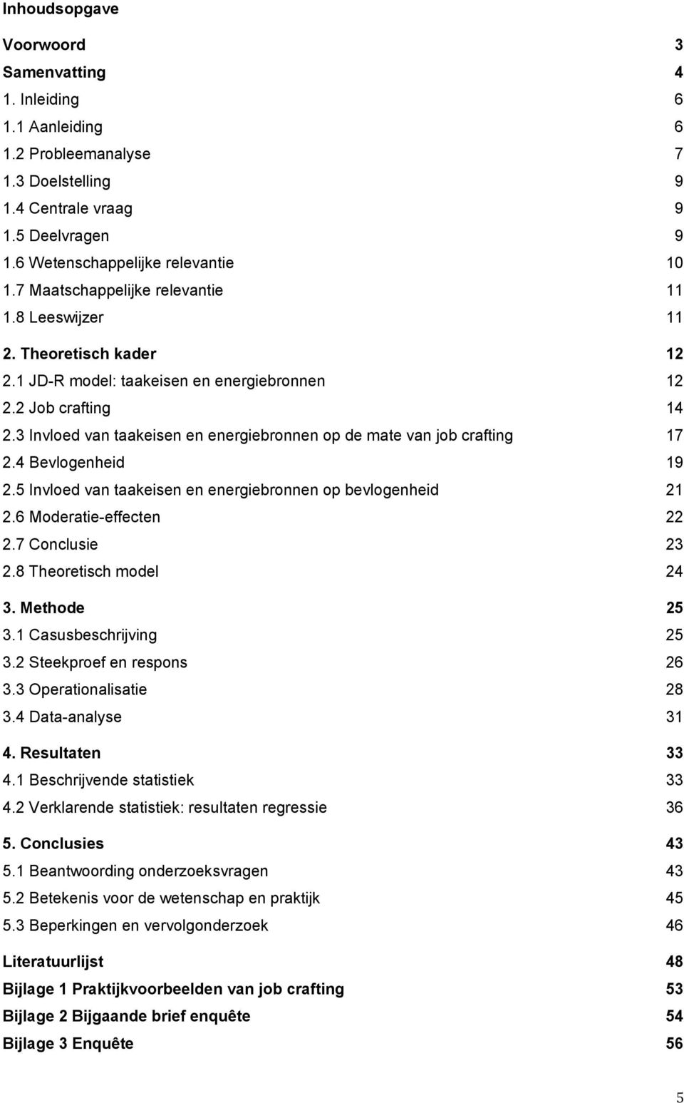 3 Invloed van taakeisen en energiebronnen op de mate van job crafting 17 2.4 Bevlogenheid 19 2.5 Invloed van taakeisen en energiebronnen op bevlogenheid 21 2.6 Moderatie-effecten 22 2.