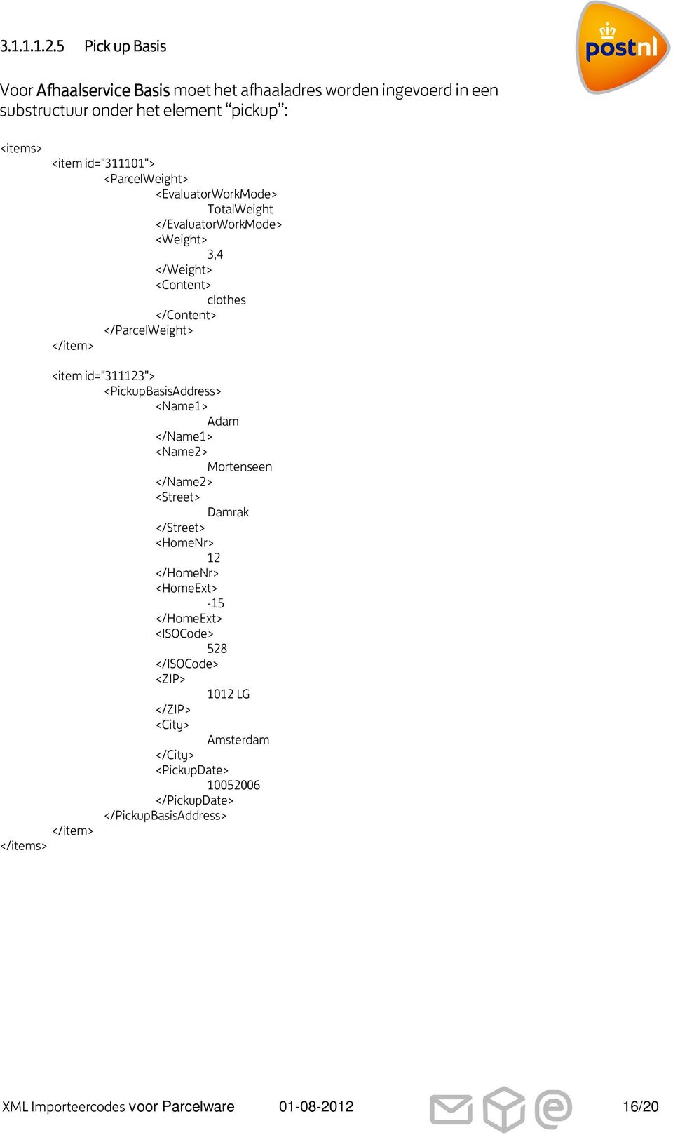 pickup : TotalWeight <item id="311123"> <PickupBasisAddress> <Name1> Adam </Name1> <Name2> Mortenseen </Name2> <Street>