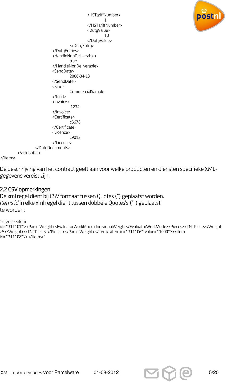 voor welke producten en diensten specifieke XMLgegevens vereist zijn. 2.2 CSV opmerkingen De xml regel dient bij CSV formaat tussen Quotes (") geplaatst worden.