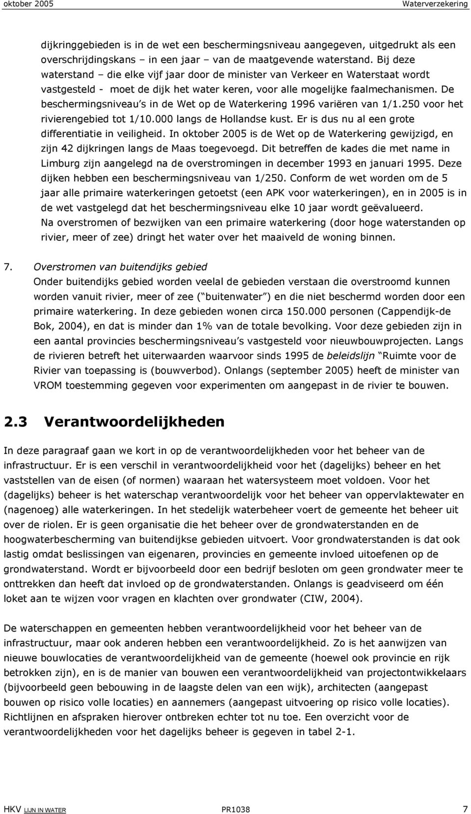 De beschermingsniveau s in de Wet op de Waterkering 1996 variëren van 1/1.250 voor het rivierengebied tot 1/10.000 langs de Hollandse kust. Er is dus nu al een grote differentiatie in veiligheid.
