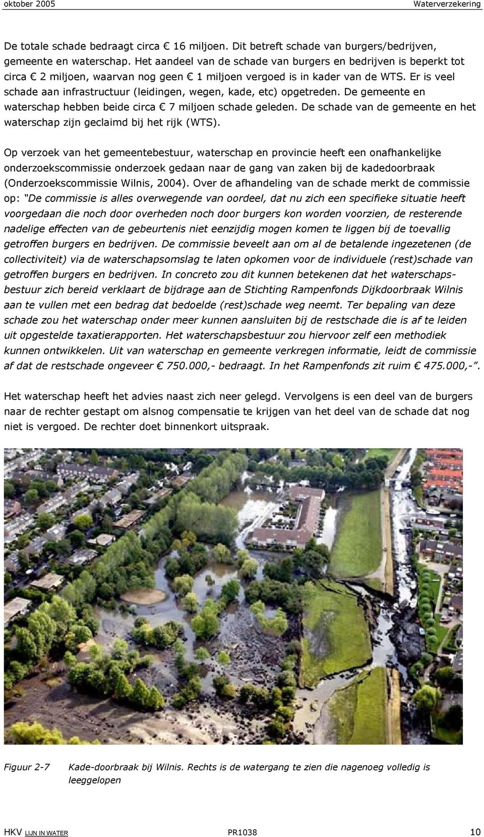 Er is veel schade aan infrastructuur (leidingen, wegen, kade, etc) opgetreden. De gemeente en waterschap hebben beide circa 7 miljoen schade geleden.