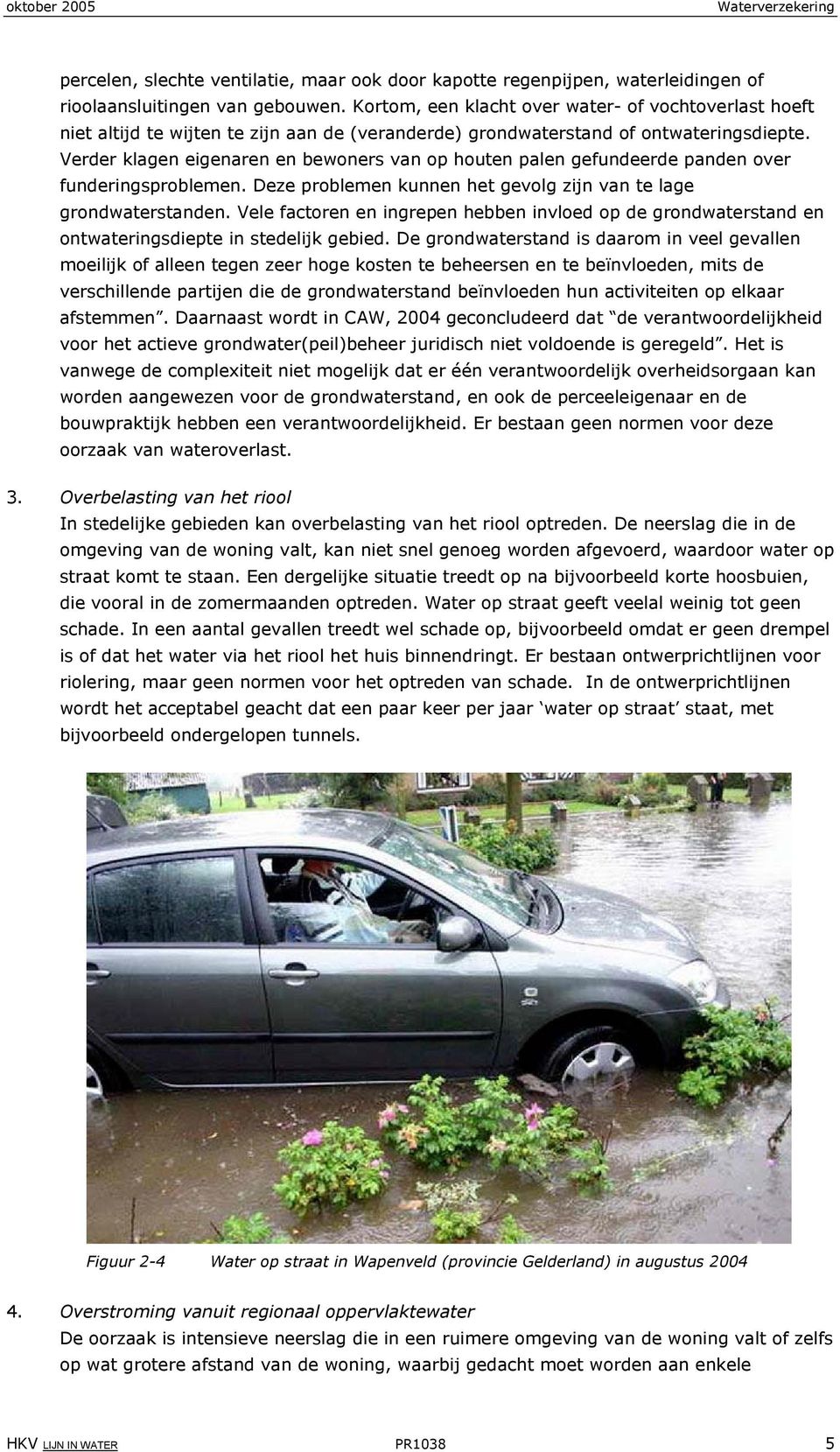 Verder klagen eigenaren en bewoners van op houten palen gefundeerde panden over funderingsproblemen. Deze problemen kunnen het gevolg zijn van te lage grondwaterstanden.