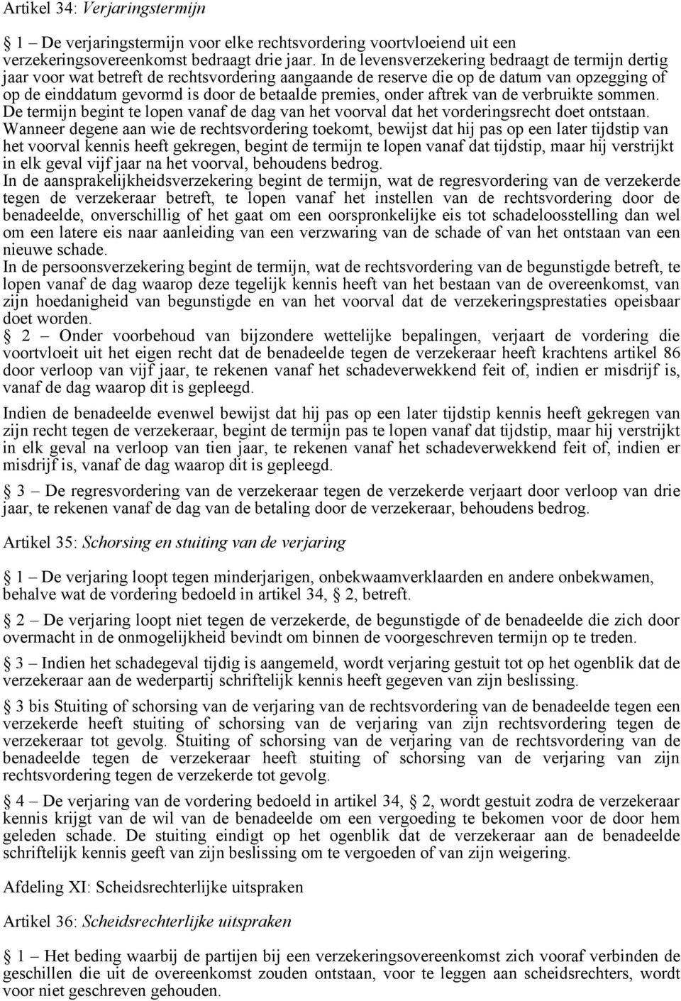 onder aftrek van de verbruikte sommen. De termijn begint te lopen vanaf de dag van het voorval dat het vorderingsrecht doet ontstaan.