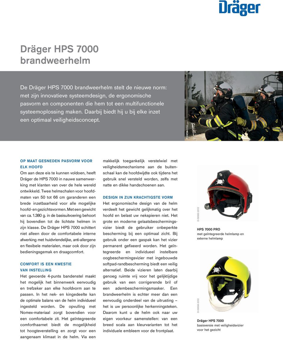 D-68890-2012 OP MAAT GESNEDEN PASVORM VOOR ELK HOOFD Om aan deze eis te kunnen voldoen, heeft Dräger de HPS 7000 in nauwe samenwerking met klanten van over de hele wereld ontwikkeld.