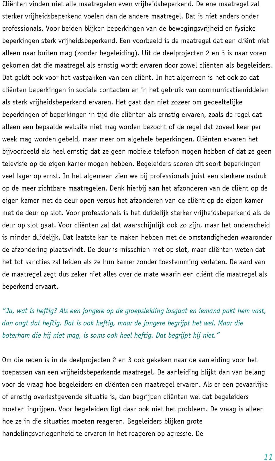 Uit de deelprojecten 2 en 3 is naar voren gekomen dat die maatregel als ernstig wordt ervaren door zowel cliënten als begeleiders. Dat geldt ook voor het vastpakken van een cliënt.