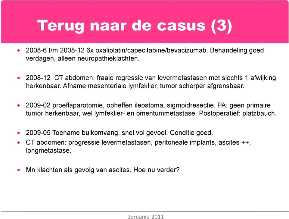 2009-02 proeflaparotomie, opheffen ileostoma, sigmoidresectie. PA: geen primaire tumor herkenbaar, wel lymfeklier- en omentummetastase. Postoperatief: platzbauch.