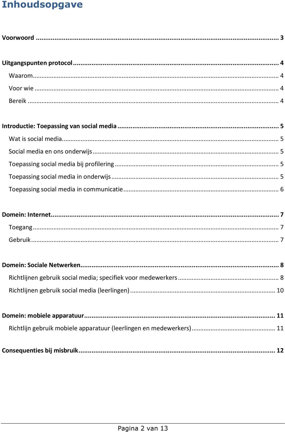 .. 6 Domein: Internet... 7 Toegang... 7 Gebruik... 7 Domein: Sociale Netwerken... 8 Richtlijnen gebruik social media; specifiek voor medewerkers.