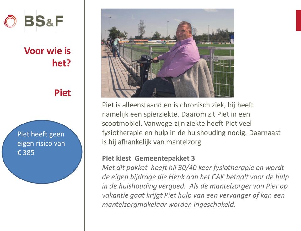 Vanwege zijn ziekte heeft Piet veel fysiotherapie en hulp in de huishouding nodig. Daarnaast is hij afhankelijk van mantelzorg.
