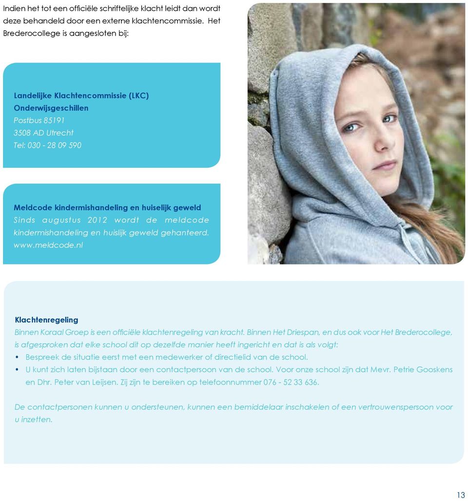 augustus 2012 wordt de meldcode kindermishandeling en huislijk geweld gehanteerd. www.meldcode.nl Klachtenregeling Binnen Koraal Groep is een officiële klachtenregeling van kracht.