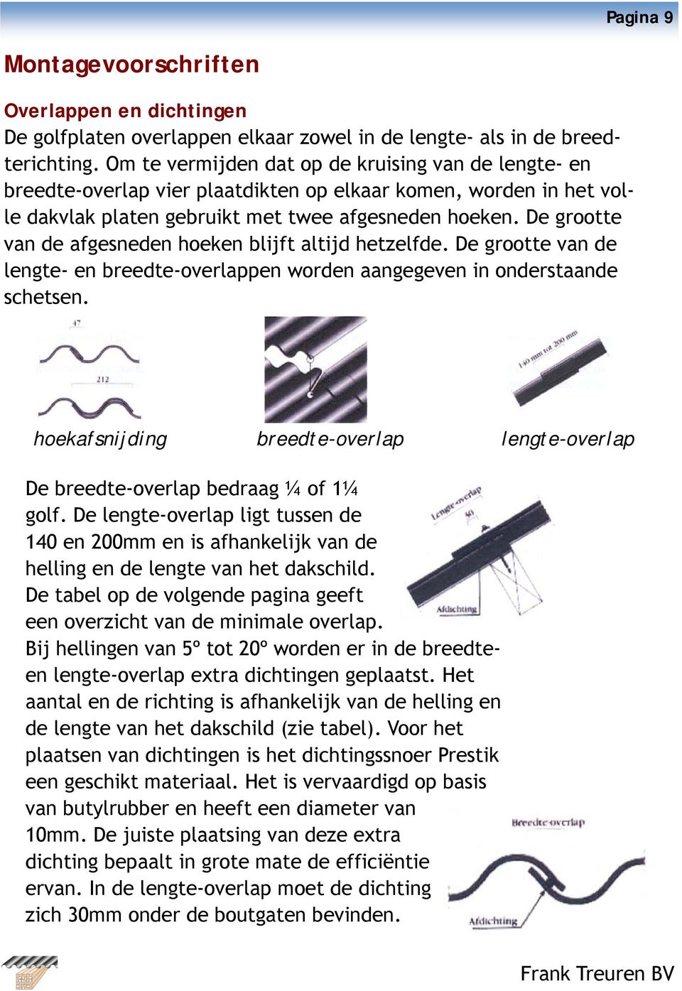 De grootte van de afgesneden hoeken blijft altijd hetzelfde. De grootte van de lengte- en breedte-overlappen worden aangegeven in onderstaande schetsen.