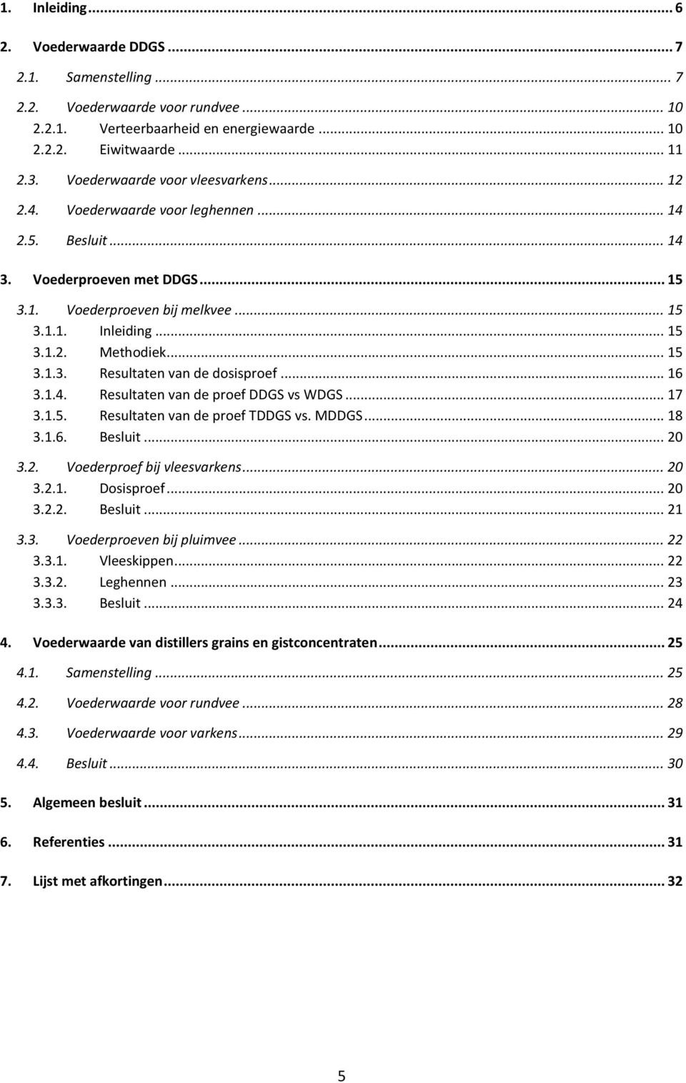 .. 15 3.1.3. Resultaten van de dosisproef... 16 3.1.4. Resultaten van de proef DDGS vs WDGS... 17 3.1.5. Resultaten van de proef TDDGS vs. MDDGS... 18 3.1.6. Besluit... 20