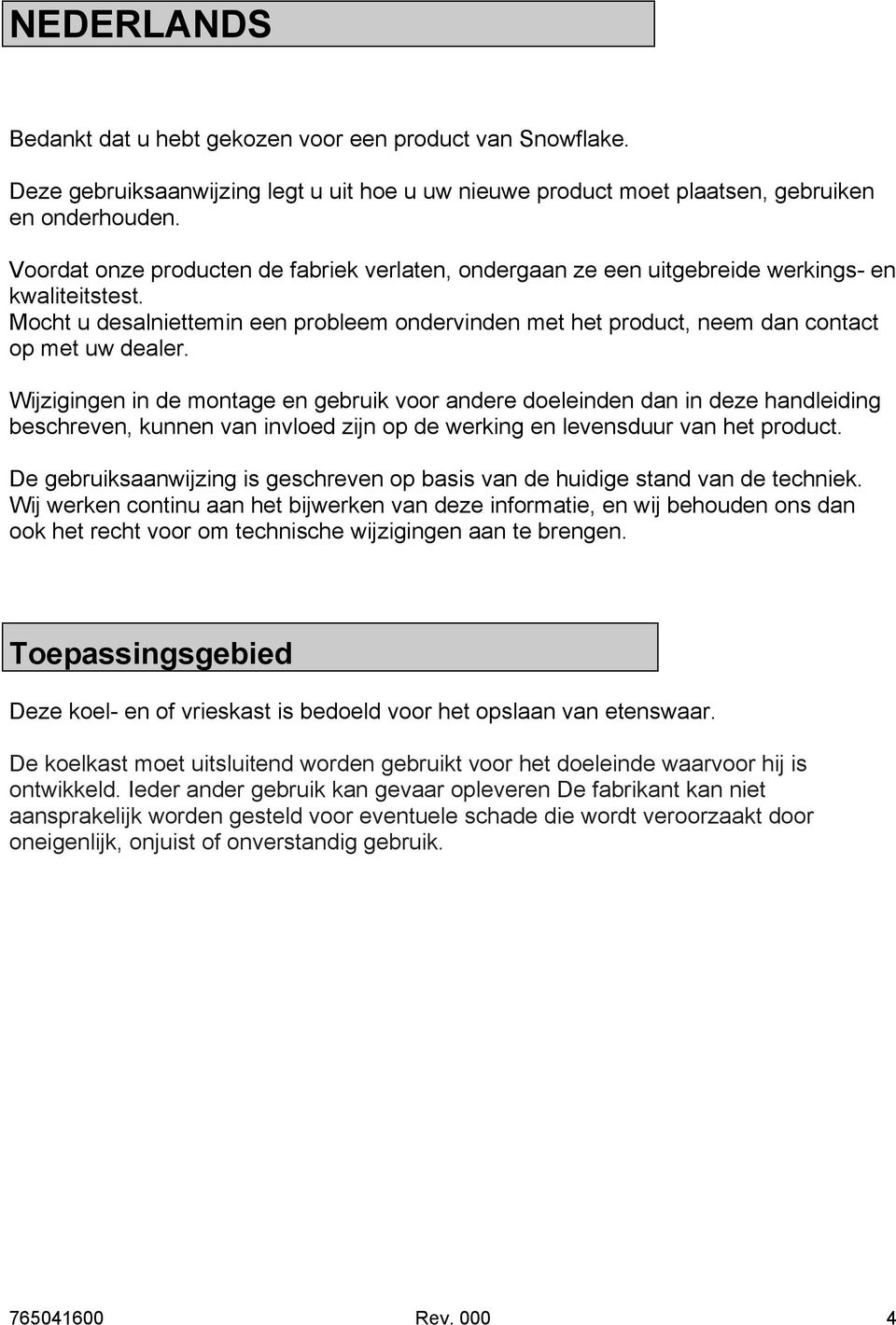 Mocht u desalniettemin een probleem ondervinden met het product, neem dan contact op met uw dealer.