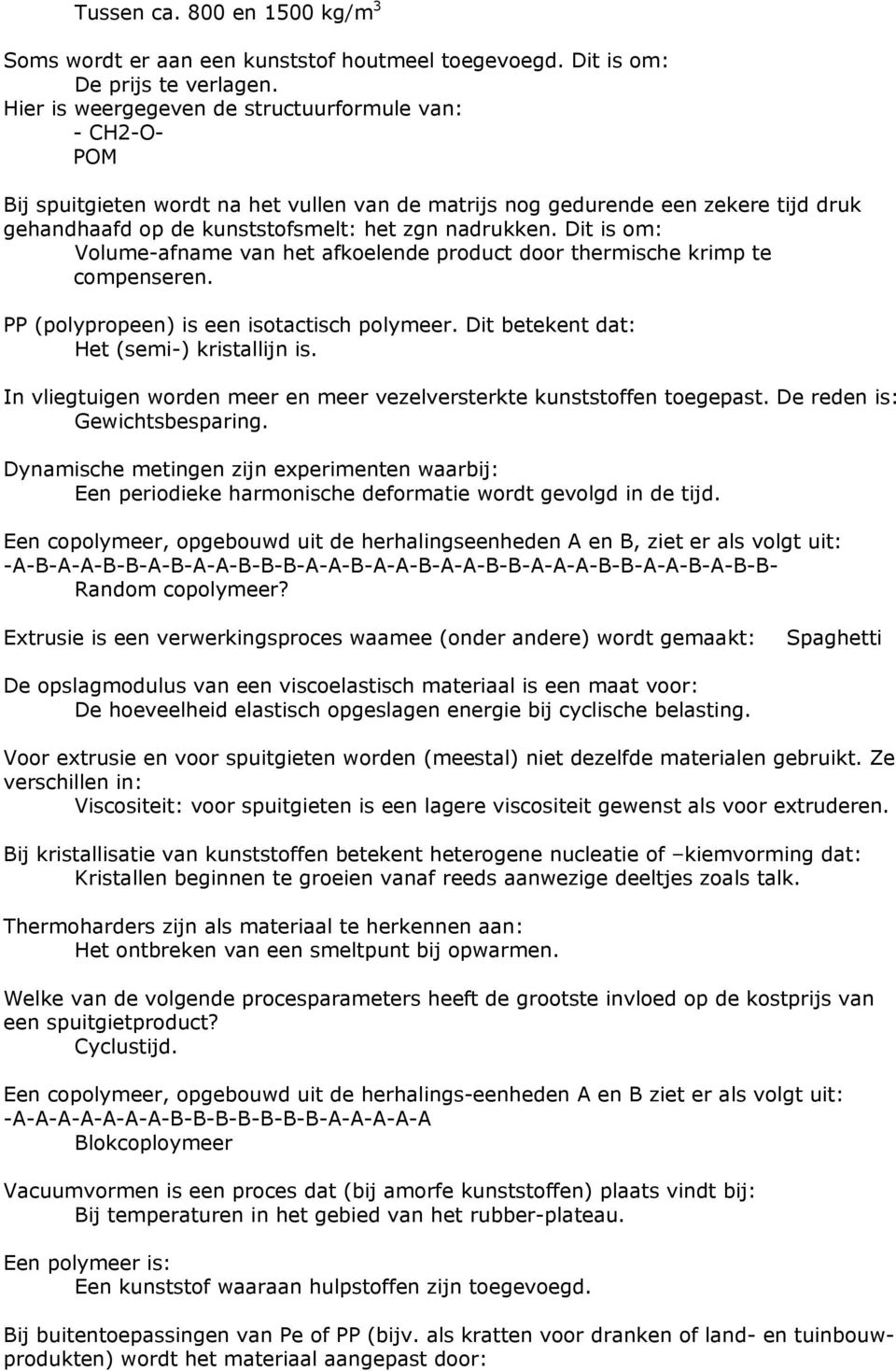 Dit is om: Volume-afname van het afkoelende product door thermische krimp te compenseren. PP (polypropeen) is een isotactisch polymeer. Dit betekent dat: Het (semi-) kristallijn is.