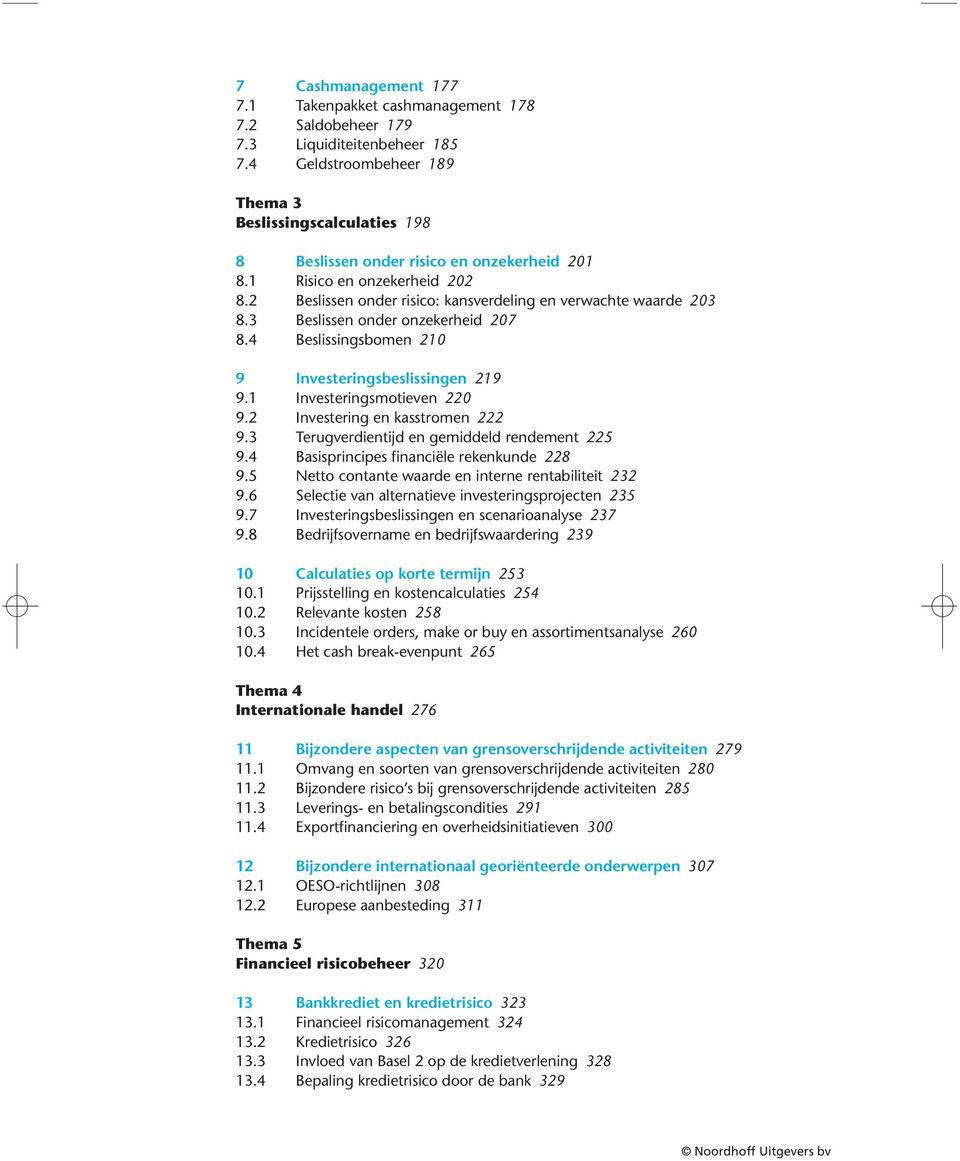 3 Beslissen onder onzekerheid 207 8.4 Beslissingsbomen 210 9 Investeringsbeslissingen 219 9.1 Investeringsmotieven 220 9.2 Investering en kasstromen 222 9.