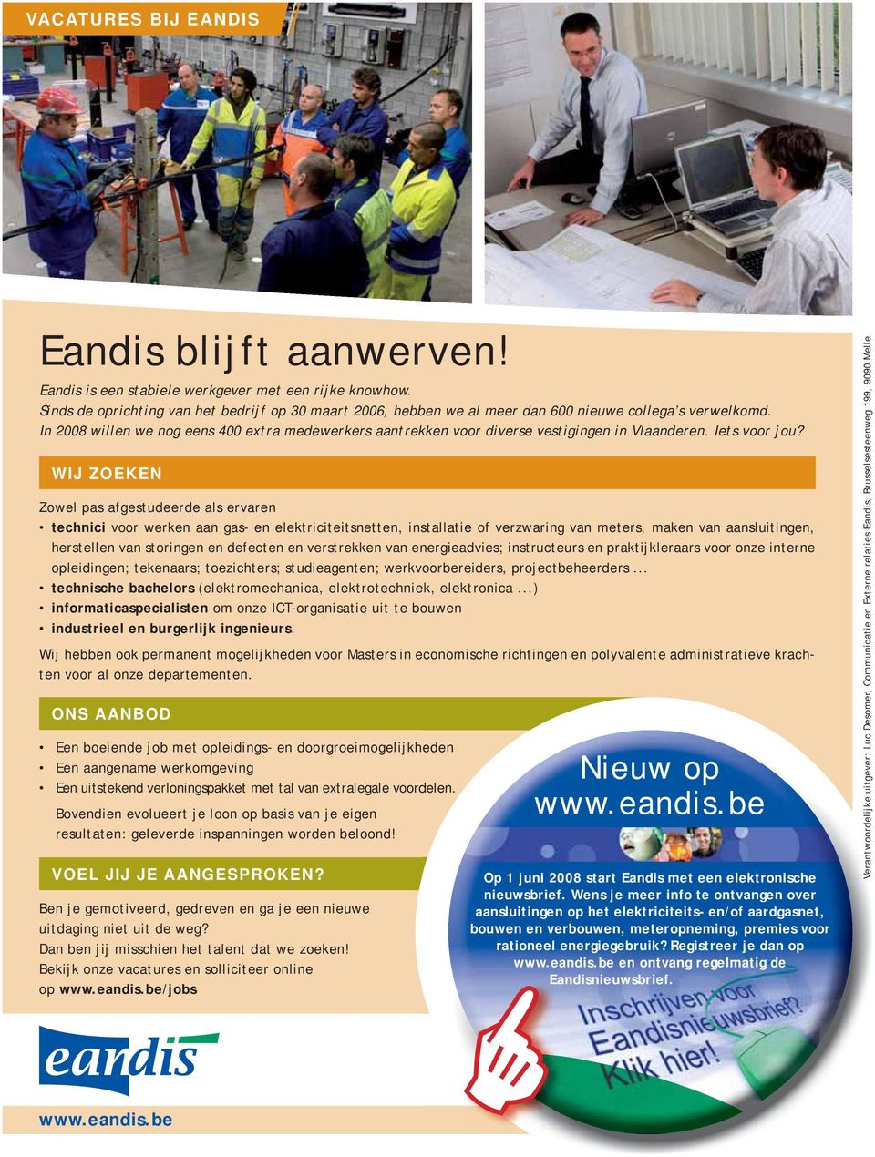 In 2008 willen we nog eens 400 extra medewerkers aantrekken voor diverse vestigingen in Vlaanderen. Iets voor jou?