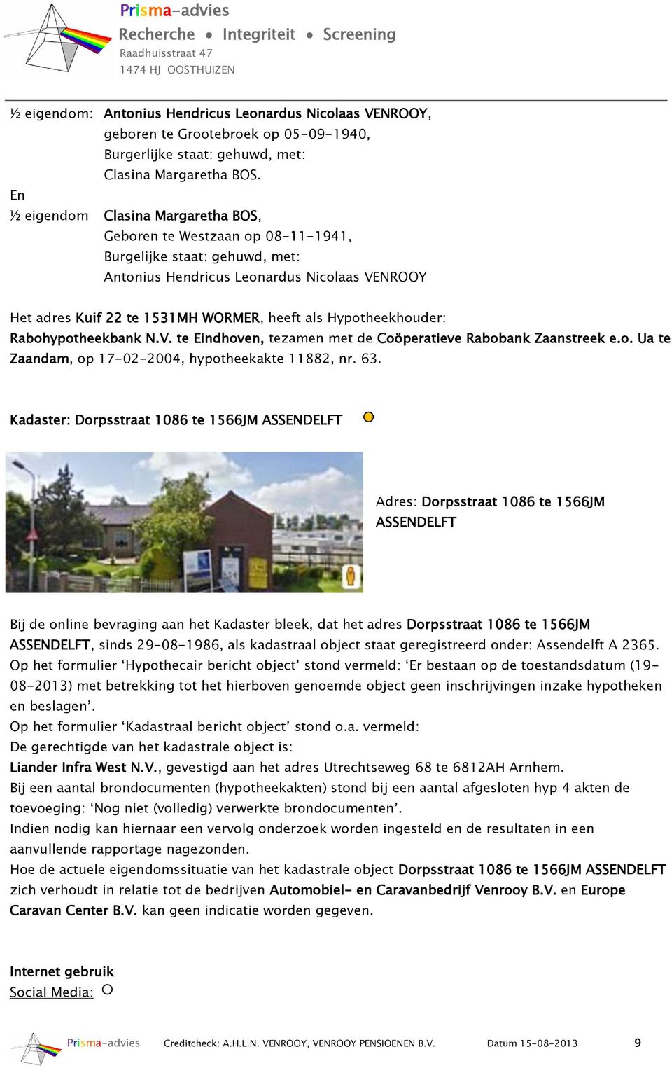 Hypotheekhouder: Rabohypotheekbank N.V. te Eindhoven, tezamen met de Coöperatieve Rabobank Zaanstreek e.o. Ua te Zaandam, op 17-02-2004, hypotheekakte 11882, nr. 63.