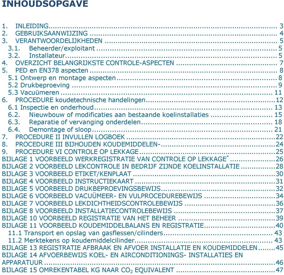 .. 15 6.3. Reparatie of vervanging onderdelen... 18 6.4. Demontage of sloop... 21 7. PROCEDURE II INVULLEN LOGBOEK... 22 8. PROCEDURE III BIJHOUDEN KOUDEMIDDELEN-... 24 9.