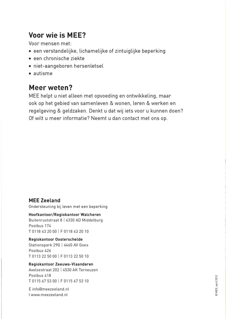 Of wilt u meer informatie? Neemt u dan contact met ons op.