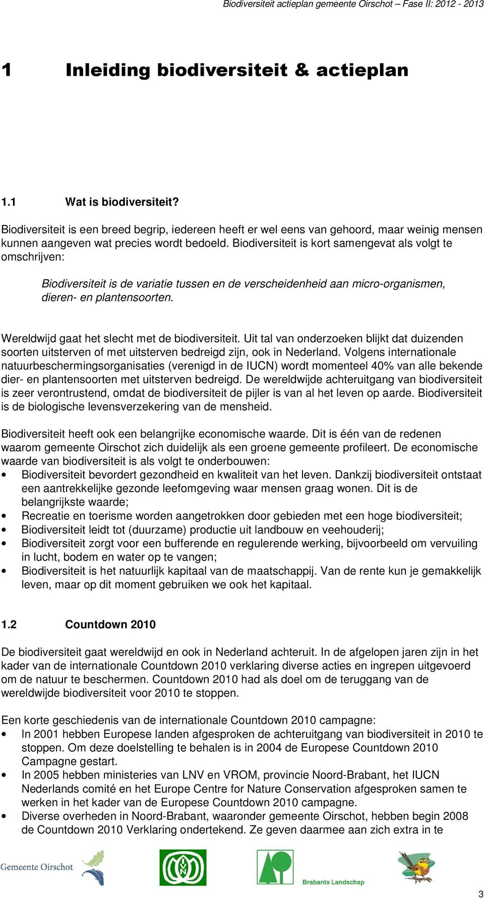 Biodiversiteit is kort samengevat als volgt te omschrijven: Biodiversiteit is de variatie tussen en de verscheidenheid aan micro-organismen, dieren- en plantensoorten.