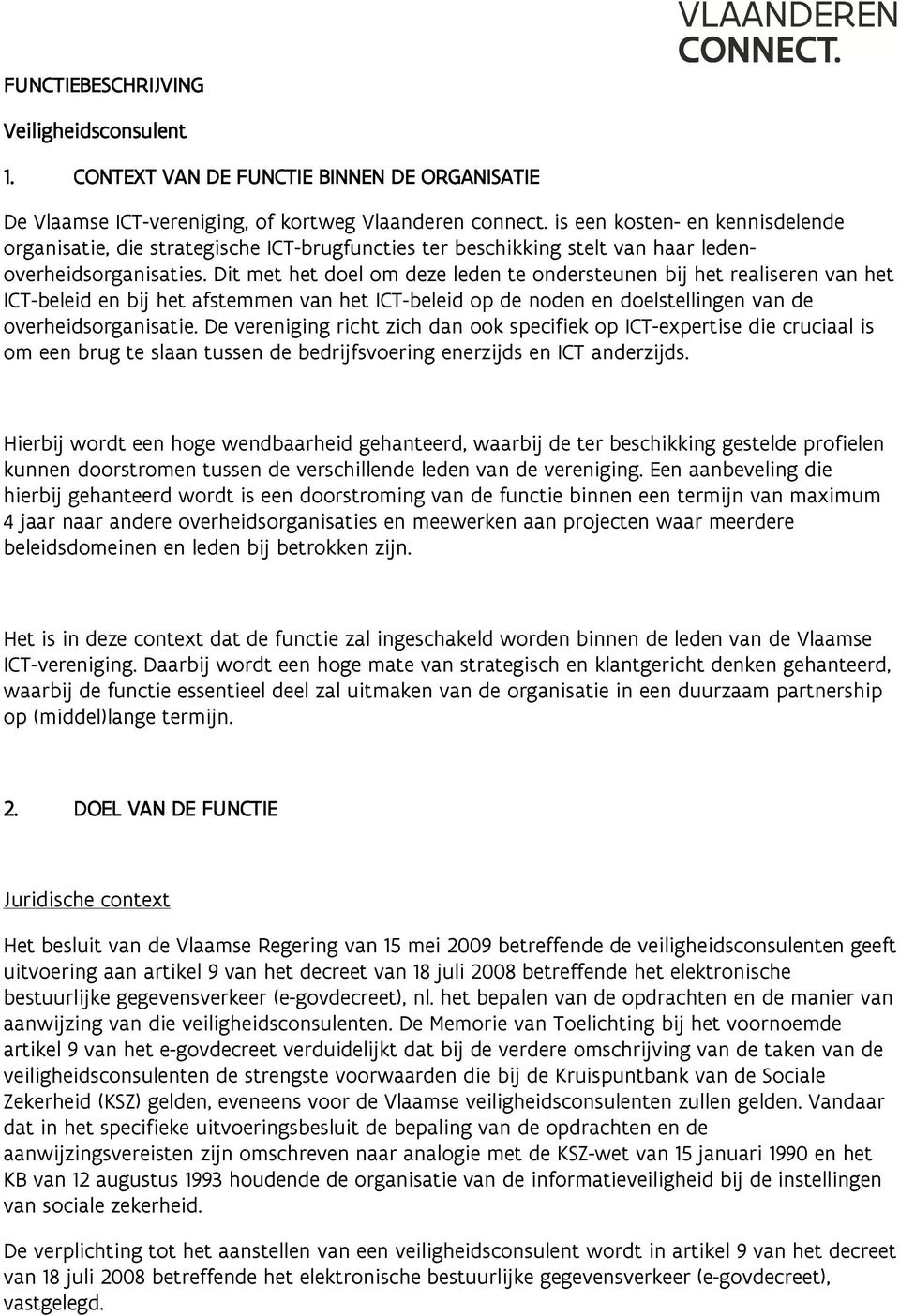 Dit met het doel om deze leden te ondersteunen bij het realiseren van het ICT-beleid en bij het afstemmen van het ICT-beleid op de noden en doelstellingen van de overheidsorganisatie.