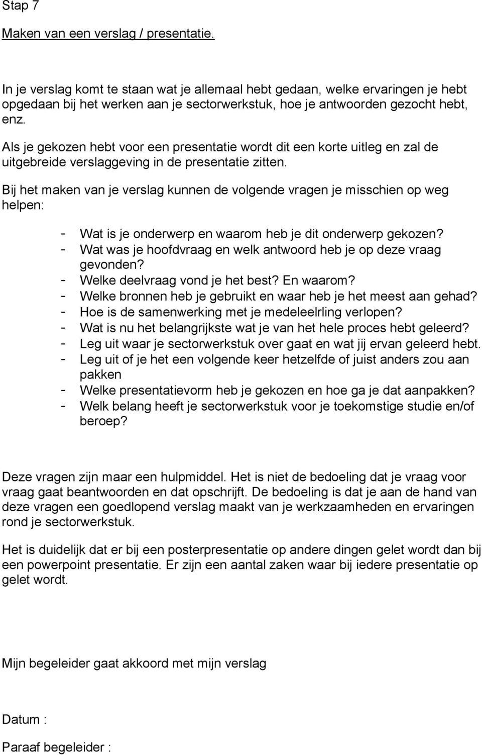 Als je gekozen hebt voor een presentatie wordt dit een korte uitleg en zal de uitgebreide verslaggeving in de presentatie zitten.