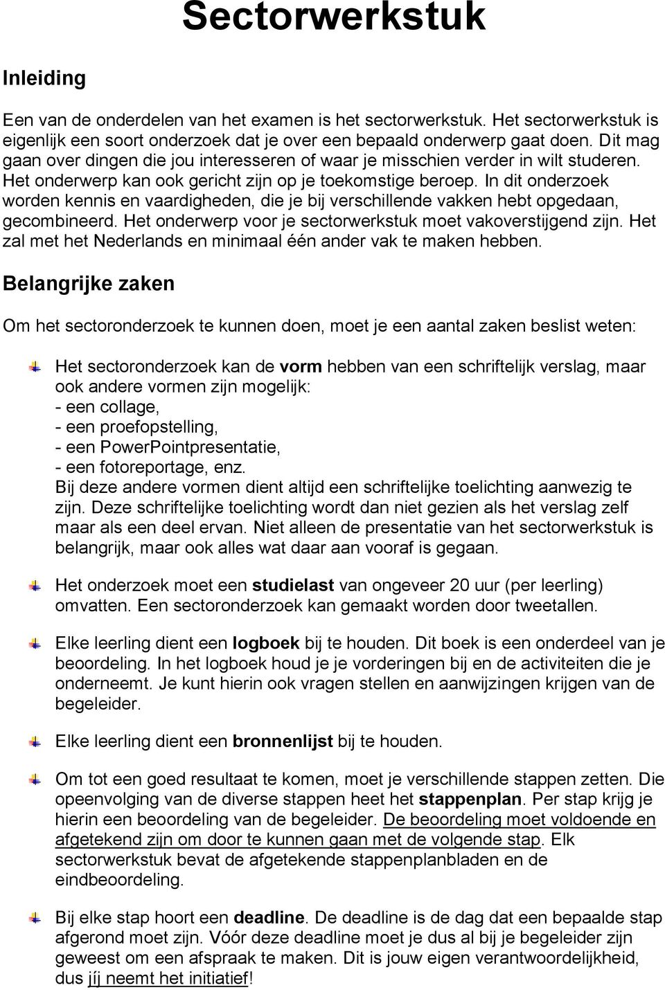 In dit onderzoek worden kennis en vaardigheden, die je bij verschillende vakken hebt opgedaan, gecombineerd. Het onderwerp voor je sectorwerkstuk moet vakoverstijgend zijn.