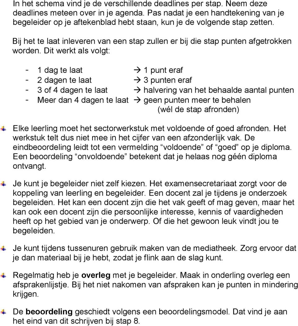 Dit werkt als volgt: - 1 dag te laat 1 punt eraf - 2 dagen te laat 3 punten eraf - 3 of 4 dagen te laat halvering van het behaalde aantal punten - Meer dan 4 dagen te laat geen punten meer te behalen