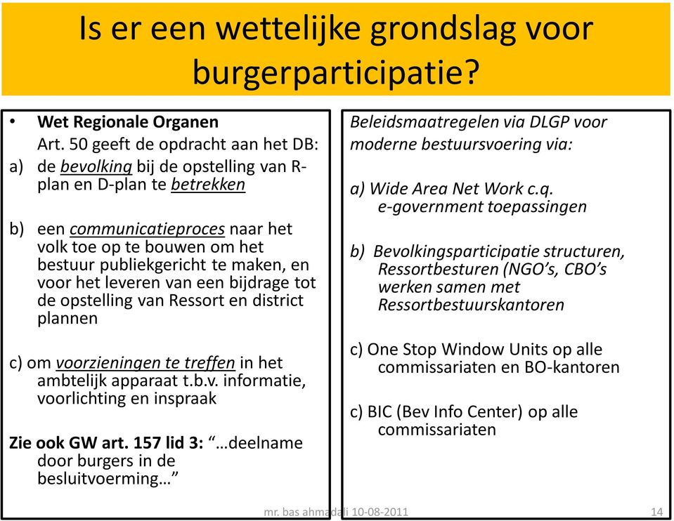 en voor het leveren van een bijdrage tot de opstelling van Ressort en district plannen c) om voorzieningen te treffen in het ambtelijk apparaat t.b.v. informatie, voorlichting en inspraak Zie ook GW art.