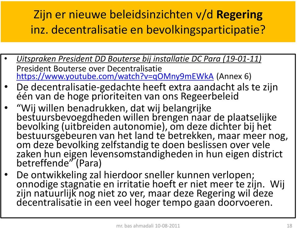 v=qomny9mewka (Annex 6) De decentralisatie-gedachte heeft extra aandacht als te zijn één van de hoge prioriteiten van ons Regeerbeleid Wij willen benadrukken, dat wij belangrijke bestuursbevoegdheden